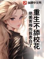 重生不舔校花,绝美青梅向我表白了